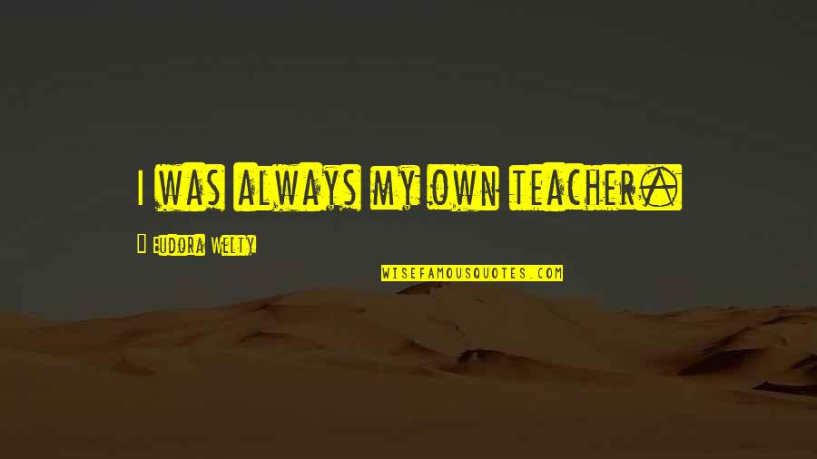 Amorn Solar Quotes By Eudora Welty: I was always my own teacher.