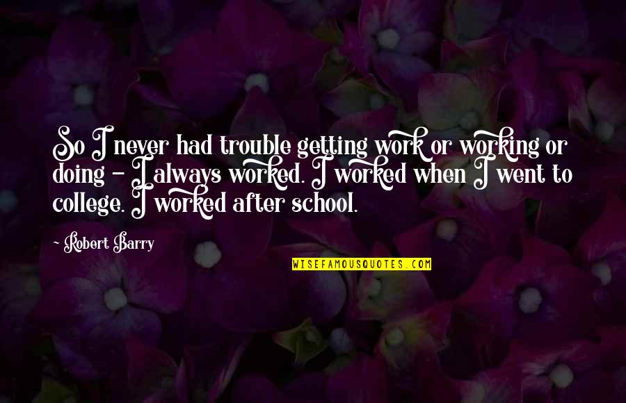 Amos Brearly Quotes By Robert Barry: So I never had trouble getting work or