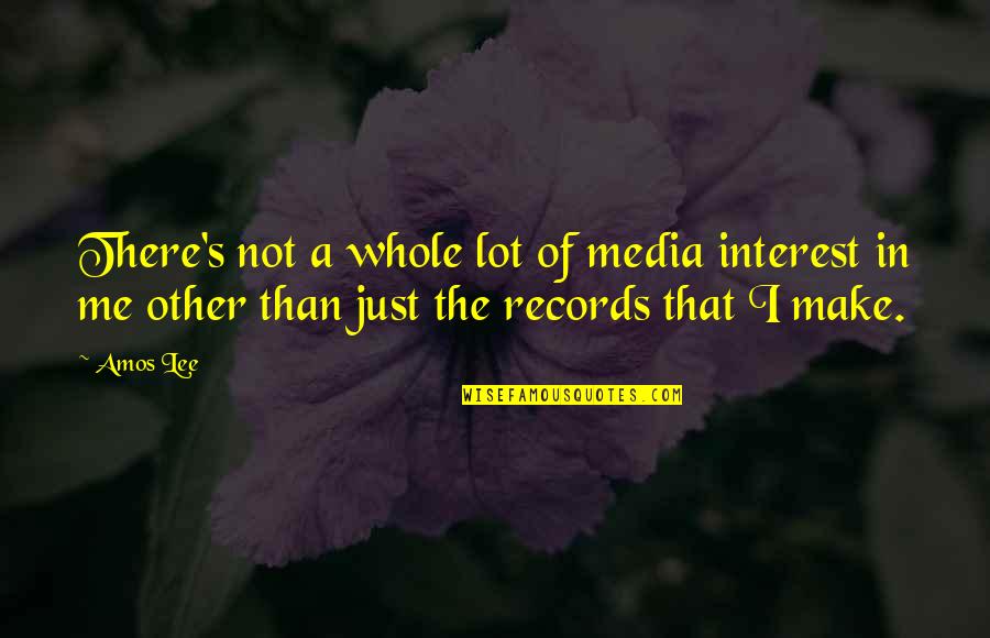 Amos Quotes By Amos Lee: There's not a whole lot of media interest