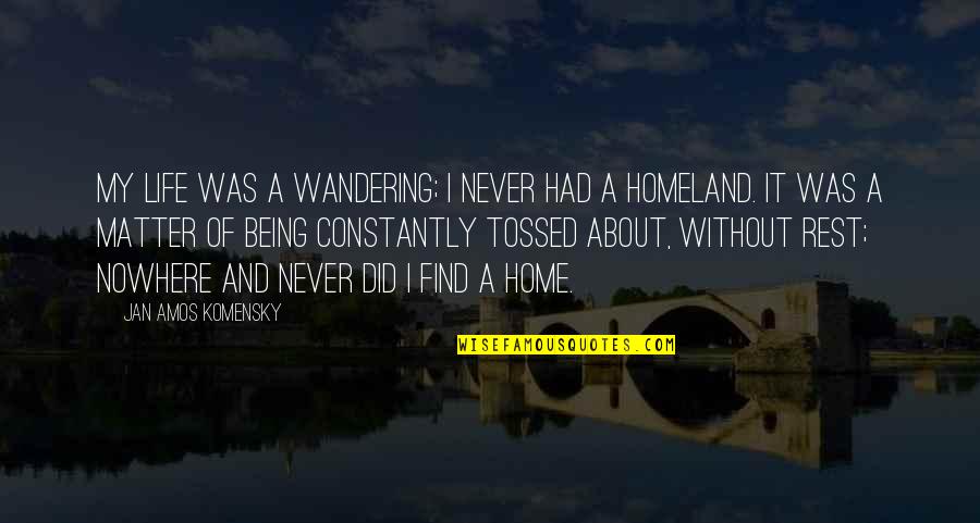 Amos Quotes By Jan Amos Komensky: My life was a wandering; I never had