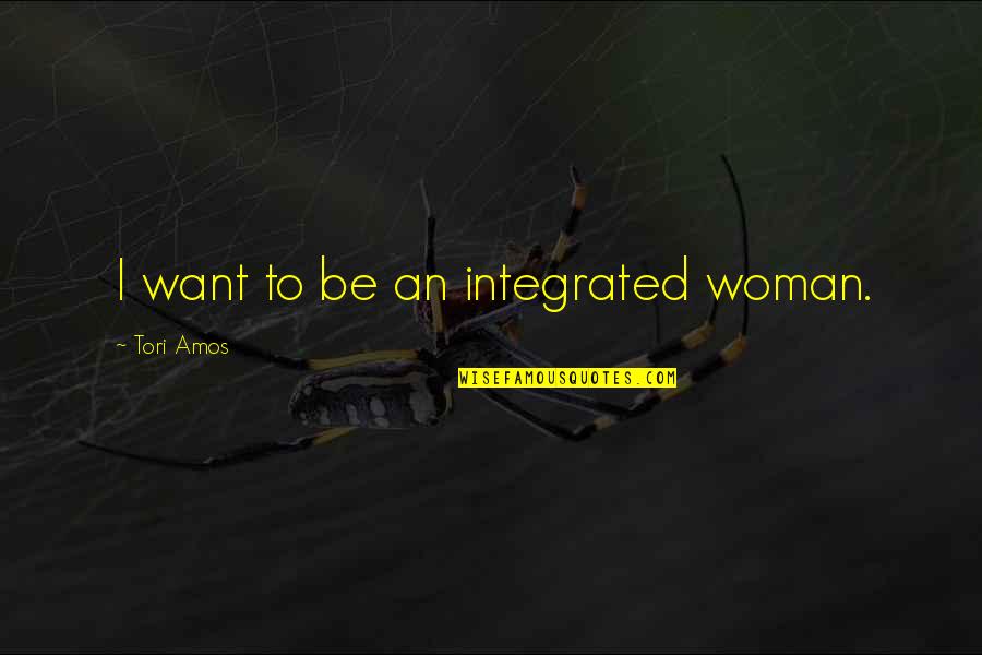 Amos Quotes By Tori Amos: I want to be an integrated woman.