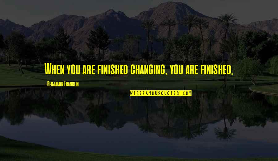 Amostra Gratis Quotes By Benjamin Franklin: When you are finished changing, you are finished.