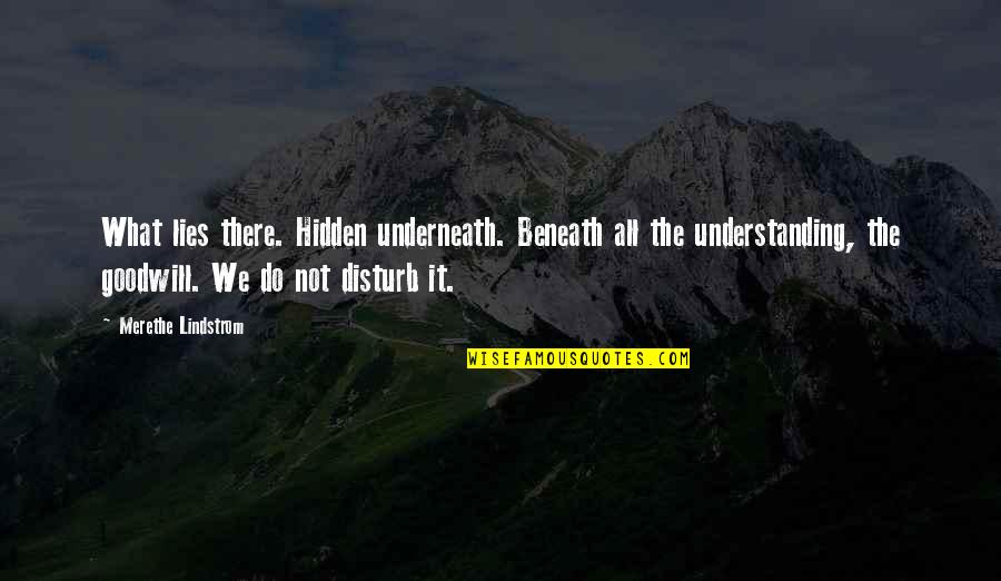 Amostra Matematica Quotes By Merethe Lindstrom: What lies there. Hidden underneath. Beneath all the