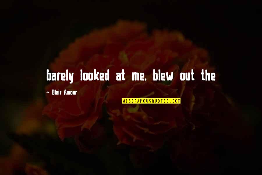 Amour Quotes By Blair Amour: barely looked at me, blew out the