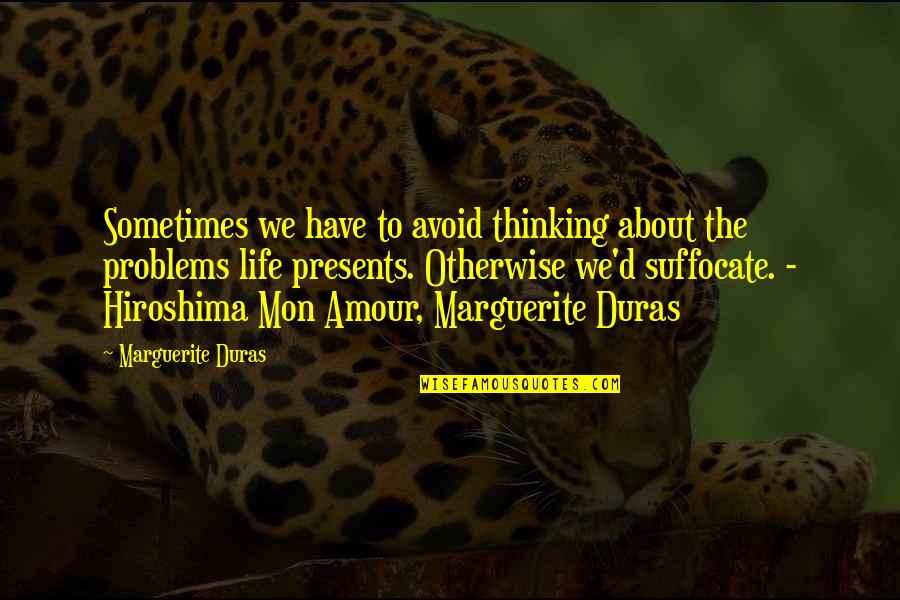 Amour Quotes By Marguerite Duras: Sometimes we have to avoid thinking about the