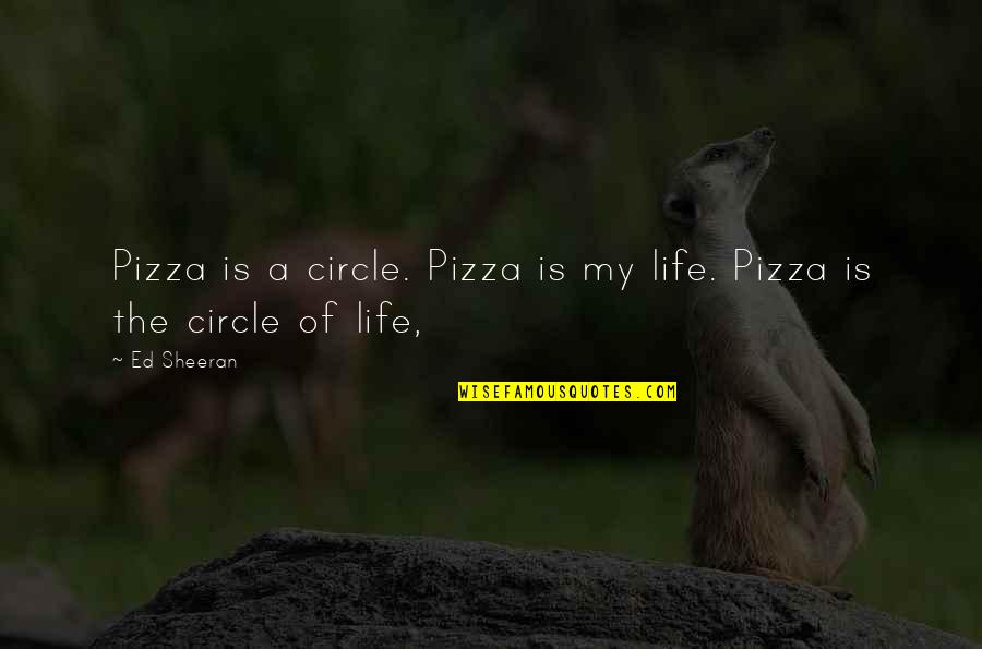 Amphletts Interiors Quotes By Ed Sheeran: Pizza is a circle. Pizza is my life.