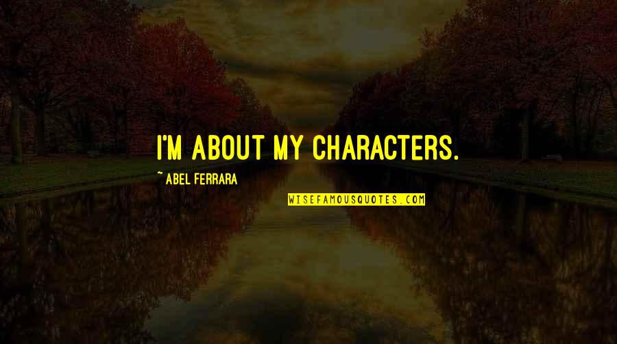 Ampliar Ventana Quotes By Abel Ferrara: I'm about my characters.