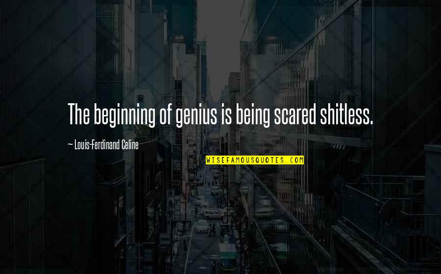 Ampliare In Inglese Quotes By Louis-Ferdinand Celine: The beginning of genius is being scared shitless.