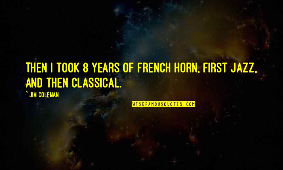 Amplio In English Quotes By Jim Coleman: Then I took 8 years of French Horn,