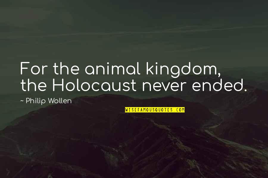 Amrah Home Quotes By Philip Wollen: For the animal kingdom, the Holocaust never ended.