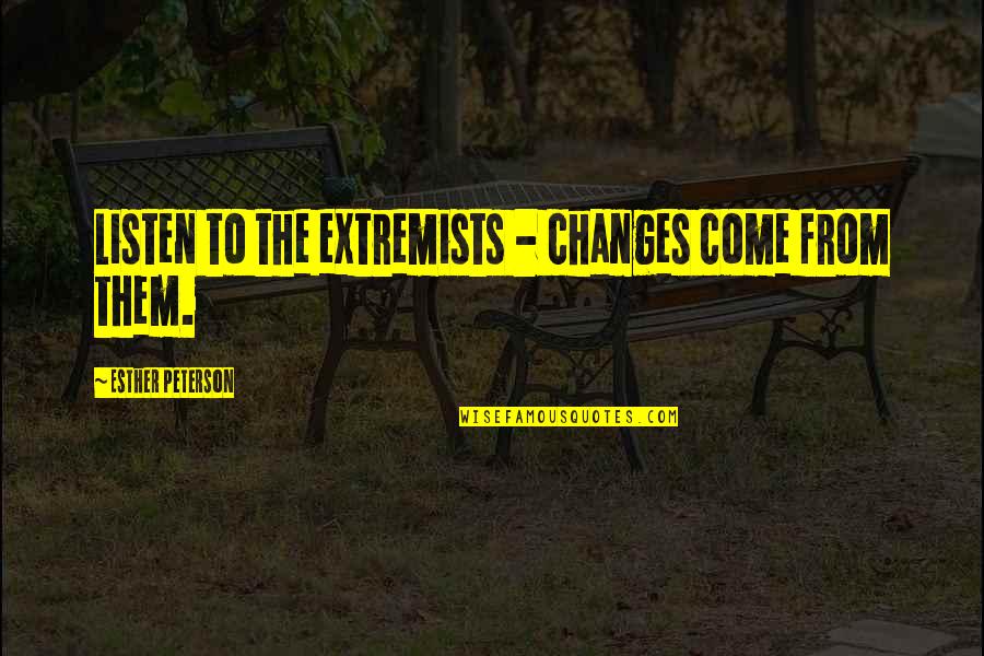 Amrichards Quotes By Esther Peterson: Listen to the extremists - changes come from