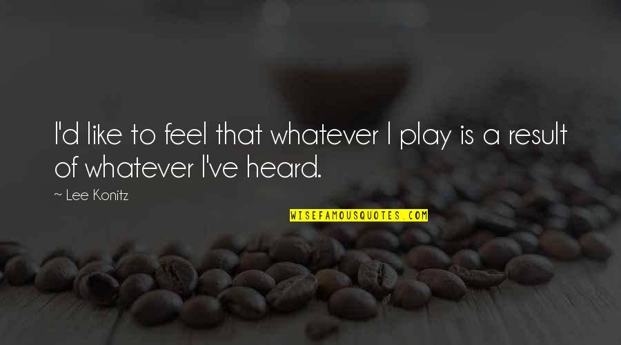 Amritanandamayi Bhajans Quotes By Lee Konitz: I'd like to feel that whatever I play