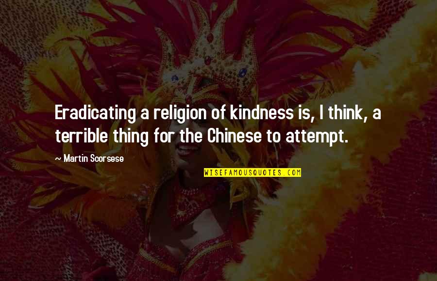 Amurri Martino Quotes By Martin Scorsese: Eradicating a religion of kindness is, I think,