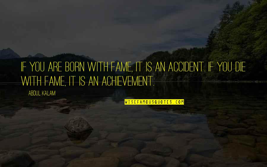 An Achievement Quotes By Abdul Kalam: If you are born with fame, it is