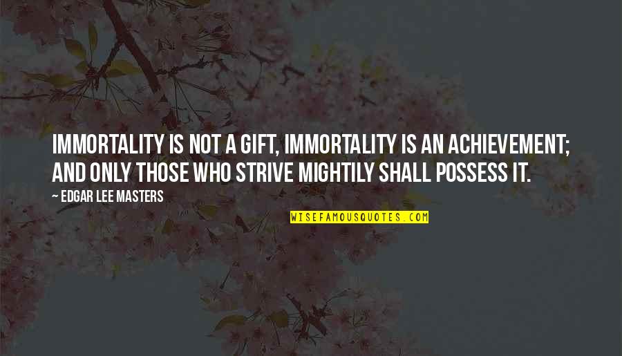 An Achievement Quotes By Edgar Lee Masters: Immortality is not a gift, Immortality is an