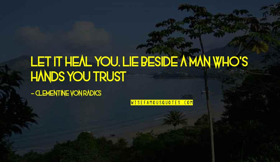 An Amazing Man Quotes By Clementine Von Radics: Let it heal you. Lie beside a man