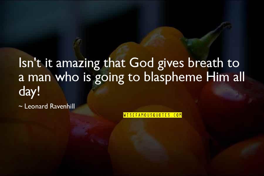 An Amazing Man Quotes By Leonard Ravenhill: Isn't it amazing that God gives breath to