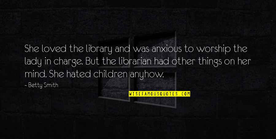 An Anxious Mind Quotes By Betty Smith: She loved the library and was anxious to