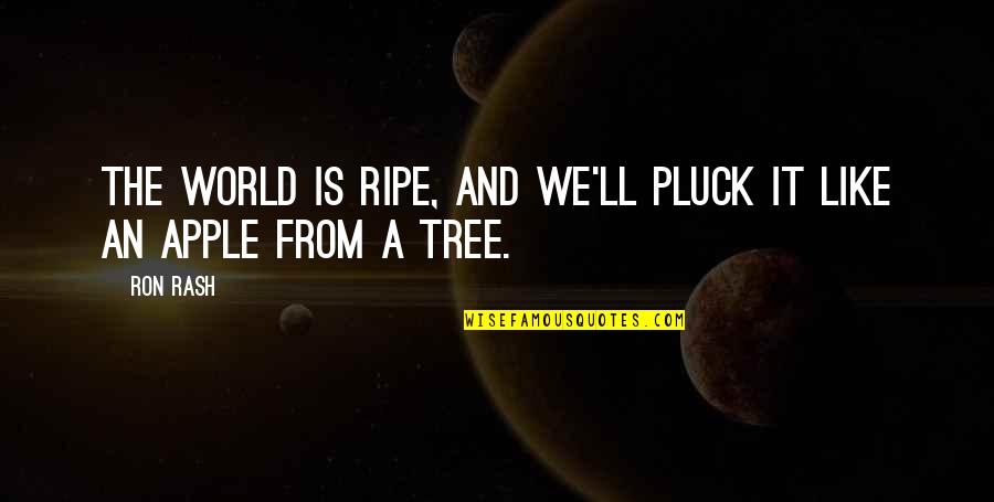 An Apple Quotes By Ron Rash: The world is ripe, and we'll pluck it