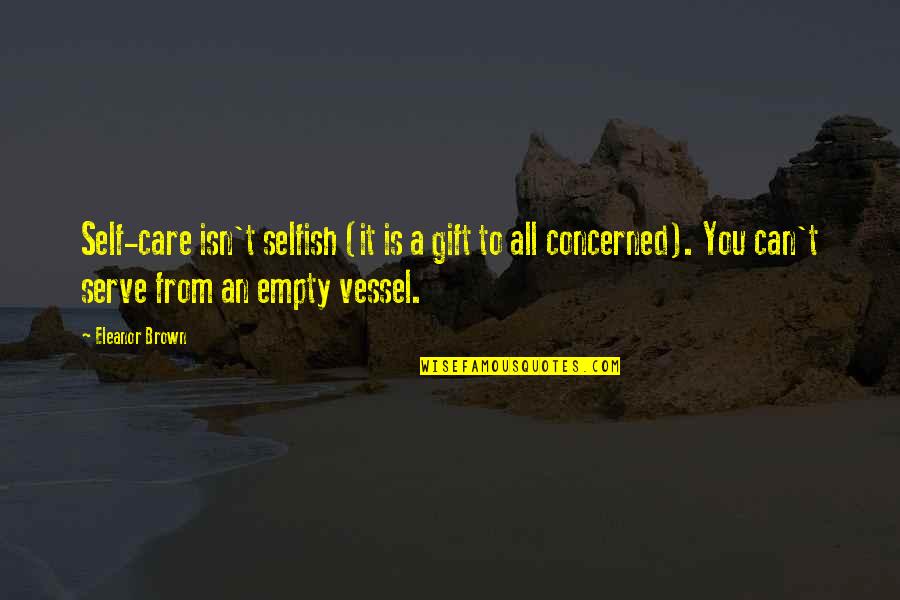 An Empty Vessel Quotes By Eleanor Brown: Self-care isn't selfish (it is a gift to