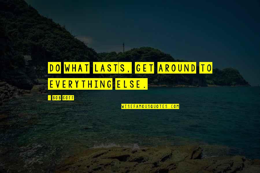 An Extremely Goofy Movie Attempt To Work Quotes By Bob Goff: Do what lasts, get around to everything else.