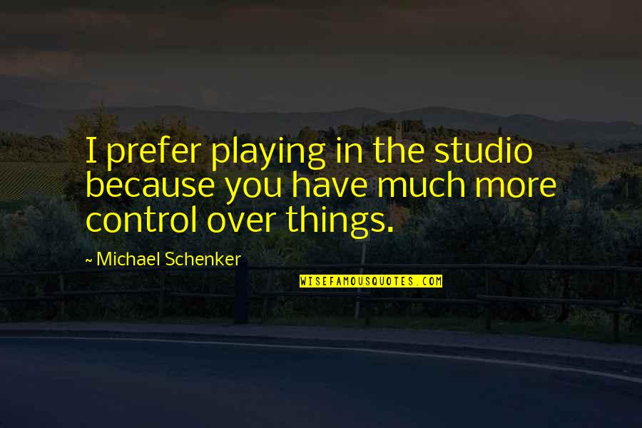 An Extremely Goofy Movie Attempt To Work Quotes By Michael Schenker: I prefer playing in the studio because you