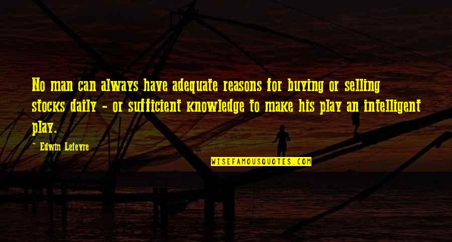 An Intelligent Man Quotes By Edwin Lefevre: No man can always have adequate reasons for