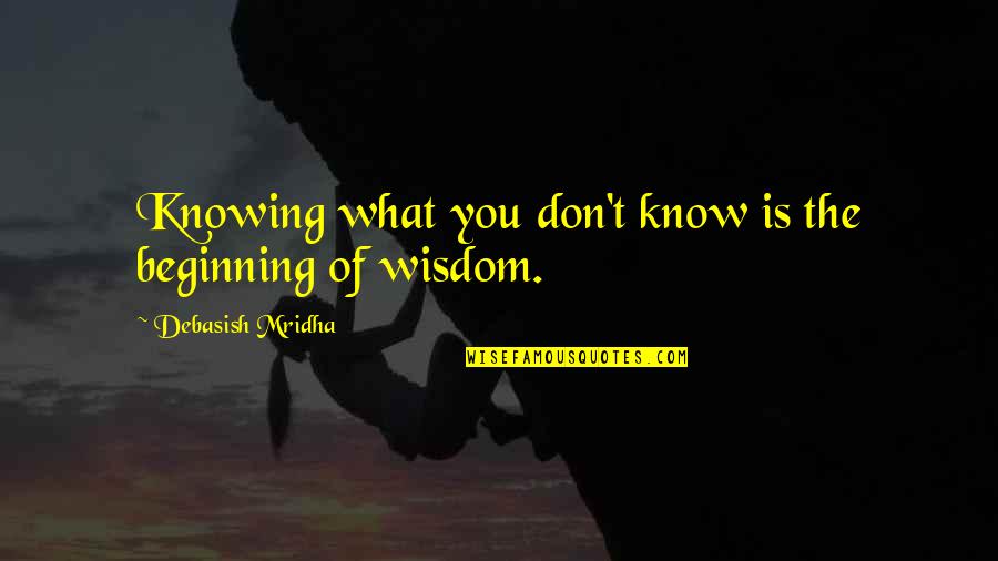 An Offer You Cant Refuse Quotes By Debasish Mridha: Knowing what you don't know is the beginning