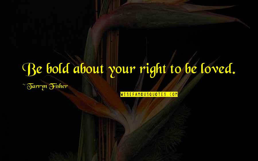 An Offer You Cant Refuse Quotes By Tarryn Fisher: Be bold about your right to be loved.