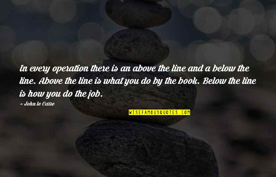 An Operation Quotes By John Le Carre: In every operation there is an above the