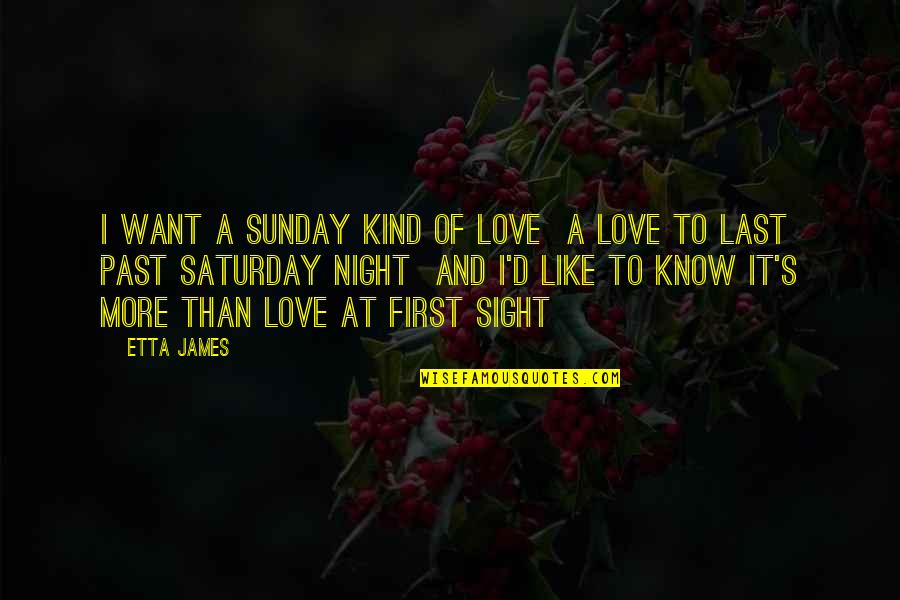 Anachronisme Betekenis Quotes By Etta James: I want a Sunday kind of love A