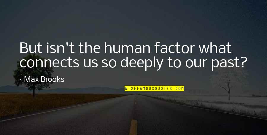 Anachronisms Quotes By Max Brooks: But isn't the human factor what connects us