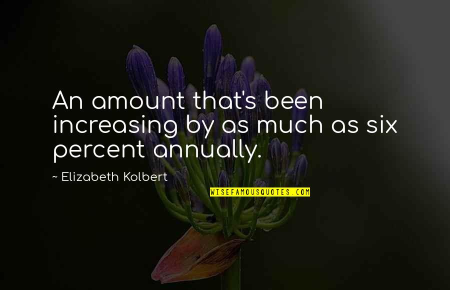 Anacris Water Quotes By Elizabeth Kolbert: An amount that's been increasing by as much