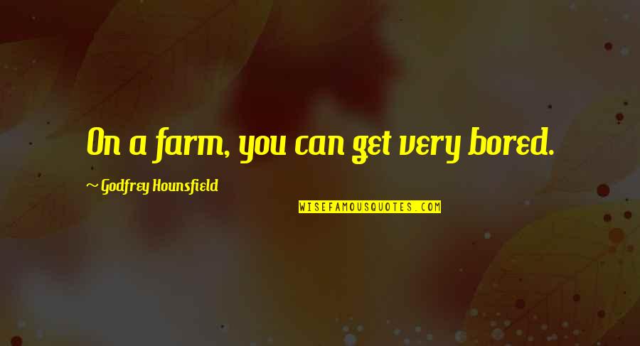 Anagramador Quotes By Godfrey Hounsfield: On a farm, you can get very bored.