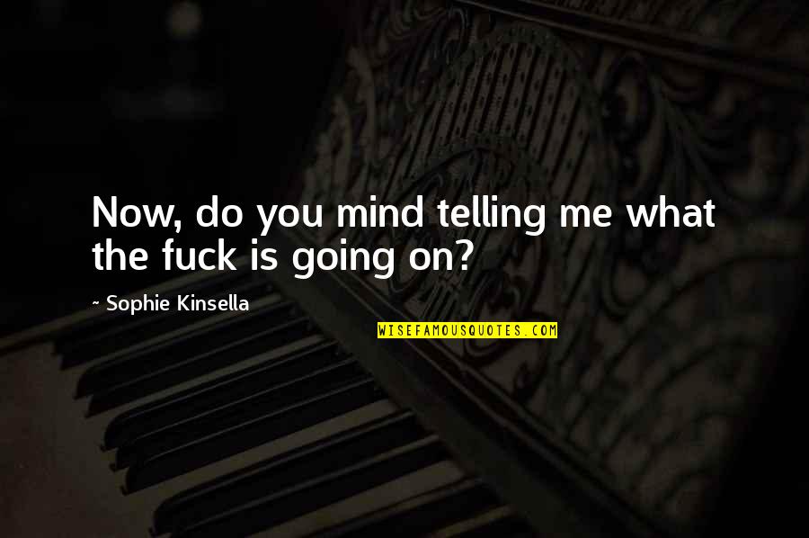 Anakin Huttese Quotes By Sophie Kinsella: Now, do you mind telling me what the