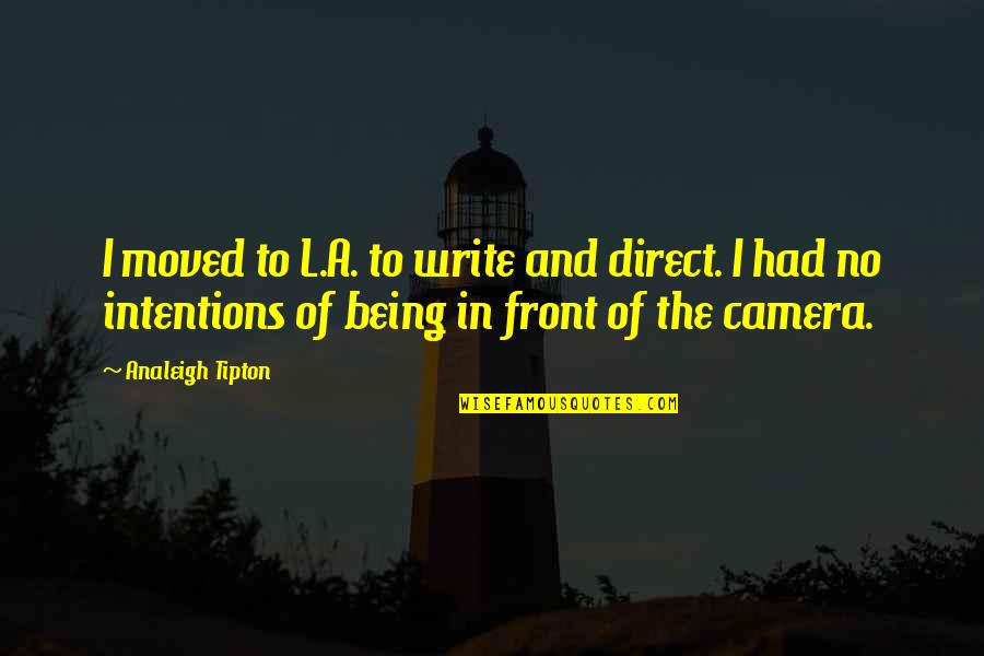 Analeigh Tipton Quotes By Analeigh Tipton: I moved to L.A. to write and direct.