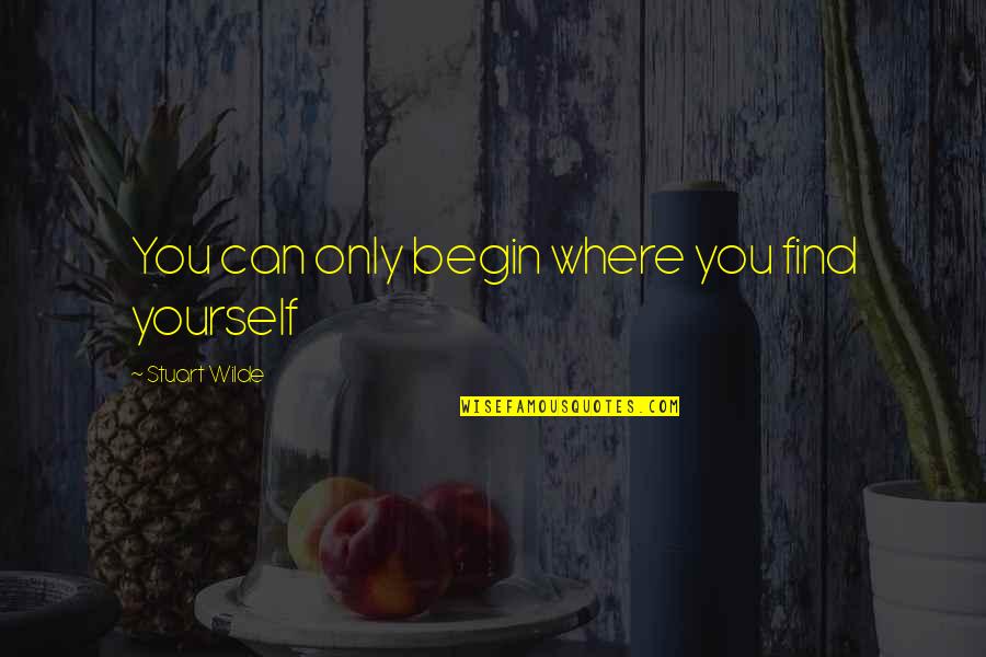 Analia Ivars Quotes By Stuart Wilde: You can only begin where you find yourself