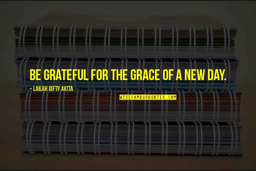 Analipsi Village Quotes By Lailah Gifty Akita: Be grateful for the grace of a new