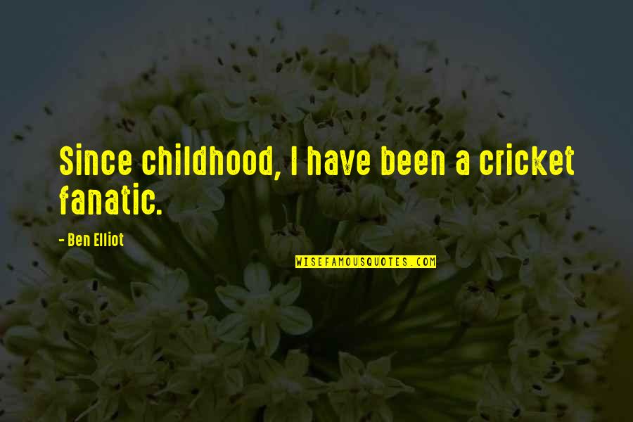 Analogized To Quotes By Ben Elliot: Since childhood, I have been a cricket fanatic.