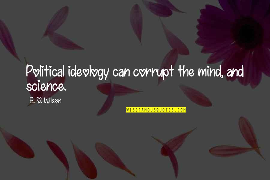 Anamarie Goltes Quotes By E. O. Wilson: Political ideology can corrupt the mind, and science.