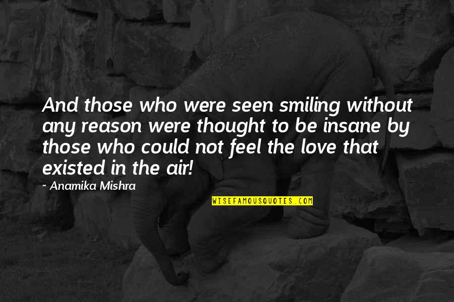 Anamika Love Quotes By Anamika Mishra: And those who were seen smiling without any