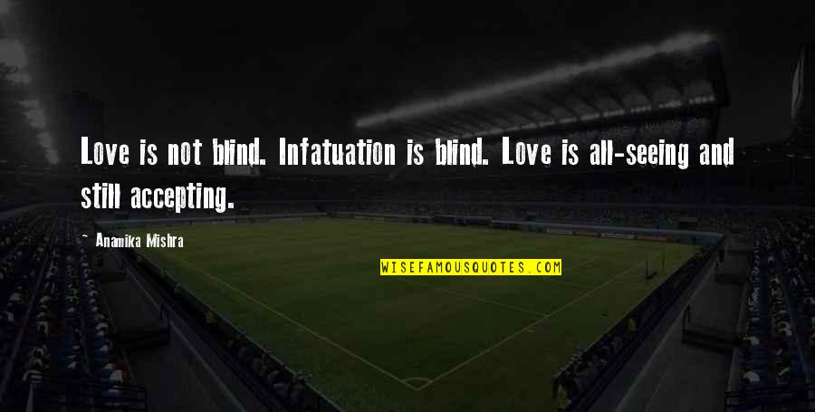 Anamika Love Quotes By Anamika Mishra: Love is not blind. Infatuation is blind. Love