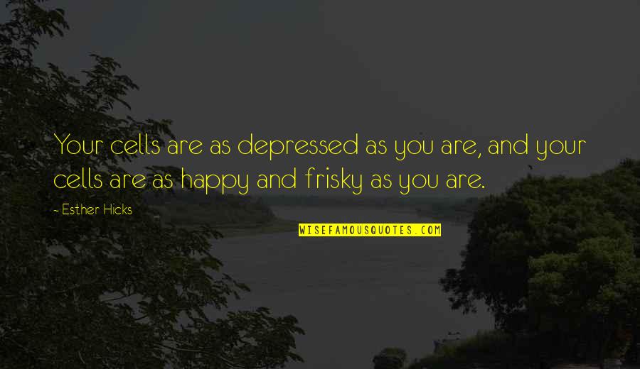 Anamnesis Que Quotes By Esther Hicks: Your cells are as depressed as you are,