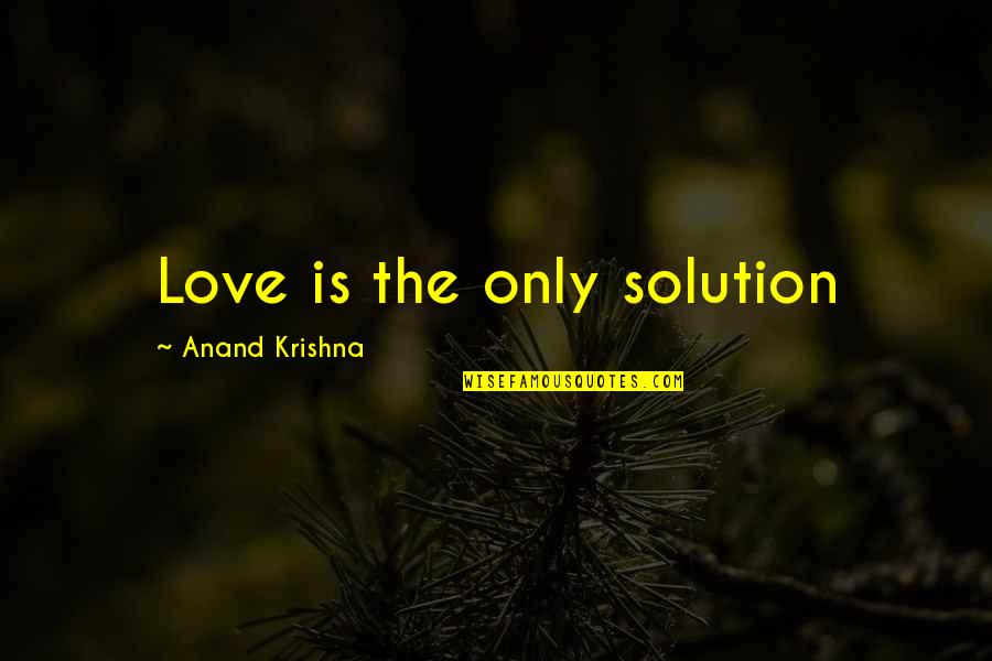 Anand Krishna Quotes By Anand Krishna: Love is the only solution