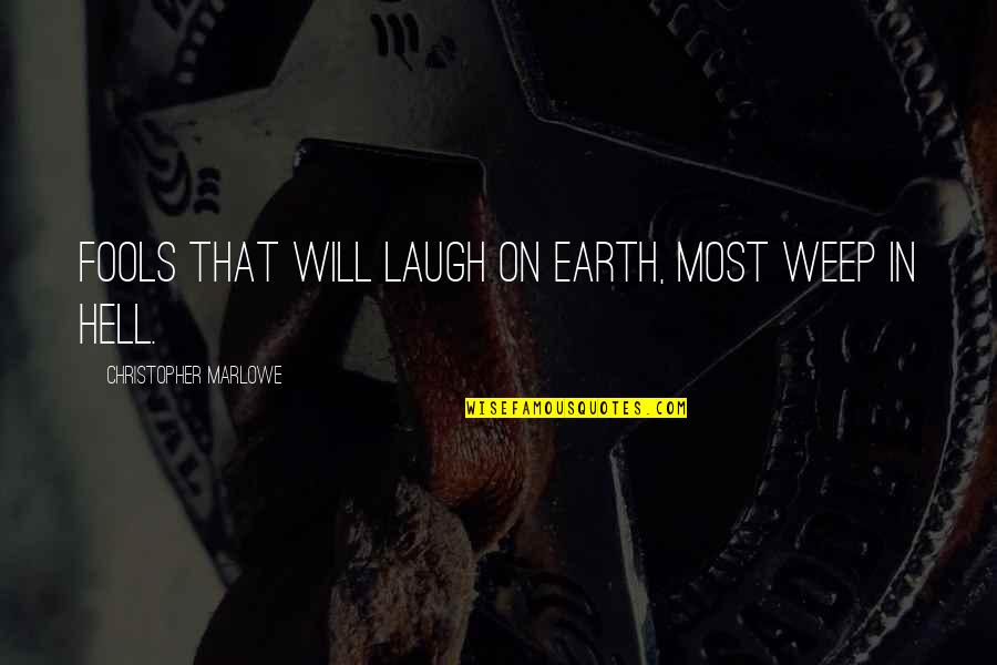 Anapanasati Bawanawa Quotes By Christopher Marlowe: Fools that will laugh on earth, most weep