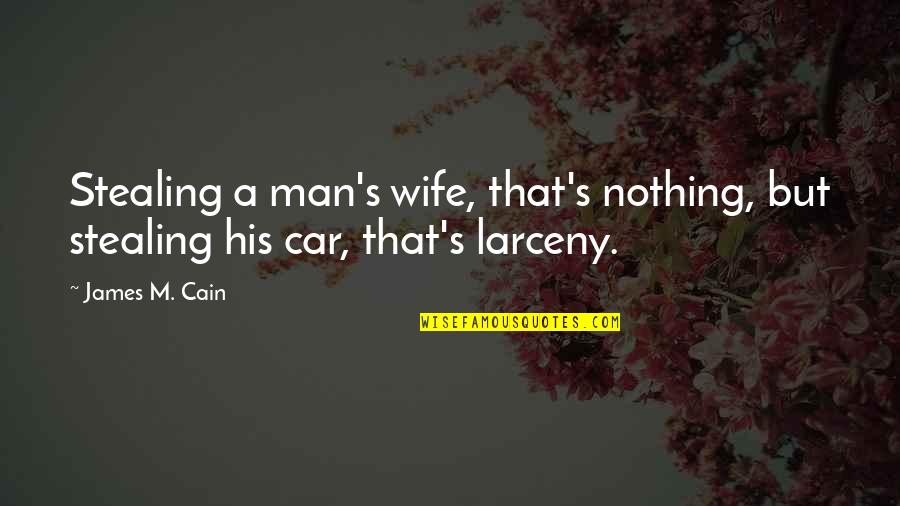 Anarcho Collectivism Quotes By James M. Cain: Stealing a man's wife, that's nothing, but stealing