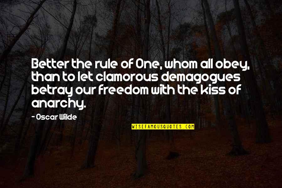 Anarchy And Freedom Quotes By Oscar Wilde: Better the rule of One, whom all obey,