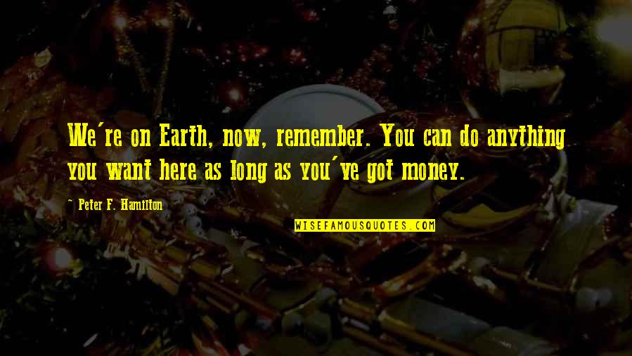 Anastasiou Brewery Quotes By Peter F. Hamilton: We're on Earth, now, remember. You can do