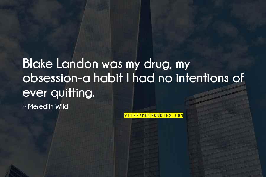 Anastazja Bajka Quotes By Meredith Wild: Blake Landon was my drug, my obsession-a habit