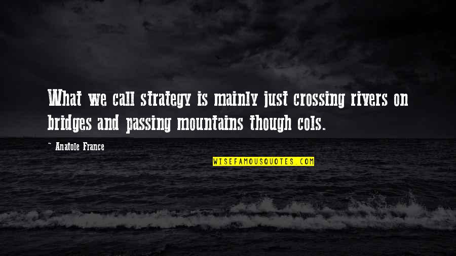 Anatole Quotes By Anatole France: What we call strategy is mainly just crossing